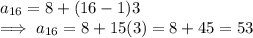 a_{16} =  8 + (16-1)3\\\implies a_{16} = 8 + 15(3)  = 8 + 45 = 53\\