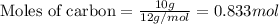 \text{Moles of carbon}=\frac{10g}{12g/mol}=0.833mol