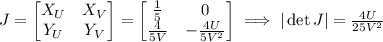 J=\begin{bmatrix}X_U&X_V\\Y_U&Y_V\end{bmatrix}=\begin{bmatrix}\frac15&0\\\frac4{5V}&-\frac{4U}{5V^2}\end{bmatrix}\implies|\det J|=\frac{4U}{25V^2}