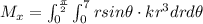M_x=\int_{0}^{\frac{\pi}{2}}\int_{0}^{7}r sin\theta \cdot kr^3 dr d\theta