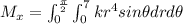 M_x=\int_{0}^{\frac{\pi}{2}}\int_{0}^{7} kr^4 sin\theta dr d\theta