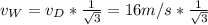 v_W=v_D*\frac{1}{\sqrt{3}}=16m/s*\frac{1}{\sqrt{3}}