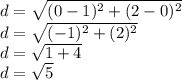 d = \sqrt {(0-1) ^ 2 + (2-0) ^ 2}\\d = \sqrt {(- 1) ^ 2 + (2) ^ 2}\\d = \sqrt {1 + 4}\\d = \sqrt {5}