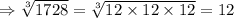 \Rightarrow \sqrt[3]{1728}=\sqrt[3]{12 \times 12 \times 12}=12