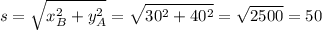 \displaystyle{s = \sqrt{x_B^2+y_A^2}=\sqrt{30^2 + 40^2}=\sqrt{2500}=50}
