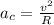 a_{c} = \frac{v^{2}}{R}