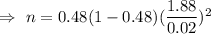 \Rightarrow\ n=0.48(1-0.48)(\dfrac{1.88}{0.02})^2