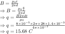 B=\frac{\mu_0i}{2\pi d}\\\Rightarrow B=\frac{\mu_0\frac{q}{t}}{2\pi d}\\\Rightarrow q=\frac{B2\pi dt}{\mu_0}\\\Rightarrow q=\frac{8\times 10^{-5}\times 2 \pi \times 28\times 1.4\times 10^{-3}}{4\pi\times 10^{-7}}\\\Rightarrow q=15.68\ C