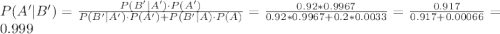 P(A'|B')=\frac{P(B'|A')\cdot P(A')}{P(B'|A')\cdot P(A')+P(B'|A)\cdot P(A)}=\frac{0.92*0.9967}{0.92*0.9967+0.2*0.0033}= \frac{0.917}{0.917+0.00066}= 0.999