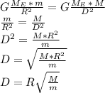 G\frac{M_E\,*\,m}{R^2}=G\frac{M_E\,*\,M}{D^2}\\\frac{m}{R^2}=\frac{M}{D^2}\\D^2=\frac{M*R^2}{m} \\D=\sqrt{\frac{M*R^2}{m} } \\D=R\sqrt{\frac{M}{m} }