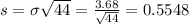 s = \fra{\sigma}{\sqrt{44}} = \frac{3.68}{\sqrt{44}} = 0.5548