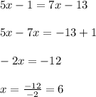 5x-1=7x-13\\ \\ 5x-7x=-13+1\\ \\ -2x=-12\\ \\ x=\frac{-12}{-2}=6