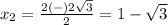 x_2=\frac{2(-)2\sqrt{3}} {2}=1-\sqrt{3}