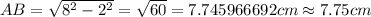 AB=\sqrt {8^{2}-2^{2}}=\sqrt{60}=7.745966692 cm\approx 7.75 cm