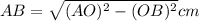 AB=\sqrt{(AO)^{2}- (OB)^{2}} cm