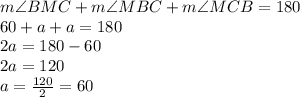 m\angle BMC+m\angle MBC+m\angle MCB=180\\60+a+a=180\\2a=180-60\\2a=120\\a=\frac{120}{2}=60