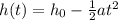 h(t)=h_0 -\frac{1}{2}at^2