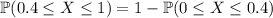 \mathbb P(0.4\le X\le 1)=1-\mathbb P(0\le X\le 0.4)
