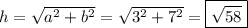 h=\sqrt{a^2+b^2}=\sqrt{3^2+7^2}=\boxed{\sqrt{58}}