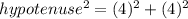 hypotenuse^2=(4)^2+(4)^2