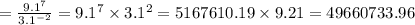 =\frac{9.1^{7} }{3.1^{-2} } =9.1^{7} \times3.1^{2} =5167610.19 \times 9.21=49660733.96