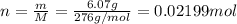 n=\frac{m}{M}=\frac{6.07 g}{276 g/mol}=0.02199 mol