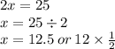 2x = 25 \\ x = 25 \div 2 \\ x = 12.5 \: or \: 12 \times \frac{1}{2}