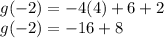 g (-2) = - 4 (4) + 6 + 2\\g (-2) = - 16 + 8