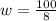 w=\frac{100}{8}