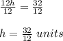 \frac{12h}{12}=\frac{32}{12}\\\\h=\frac{32}{12}\ units