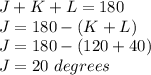 J+K+L=180\\ J=180-(K+L)\\ J=180-(120+40)\\ J=20\ degrees