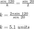 \frac{sin\ 120}{k}  =\frac{sin\ 20}{2}\\ \\ k=\frac{2*sin\ 120}{sin\ 20} \\ \\ k=5.1\ units