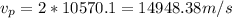 v_p = 2*10570.1 = 14948.38m/s