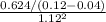 \frac{0.624 / (0.12-0.04)}{1.12^{2} }