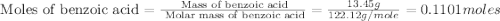 \text{ Moles of benzoic acid}=\frac{\text{ Mass of benzoic acid}}{\text{ Molar mass of benzoic acid}}=\frac{13.45g}{122.12g/mole}=0.1101moles