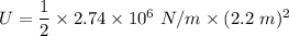 U=\dfrac{1}{2}\times 2.74\times 10^6\ N/m\times (2.2\ m)^2