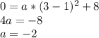 0=a*(3-1)^2 +8\\4a= - 8 \\a=-2