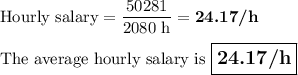 \text{Hourly salary} = \dfrac{50281}{\text{2080 h}} = \textbf{24.17/h}\\\\\text{The average hourly salary is $\large \boxed{\textbf{24.17/h}}$}
