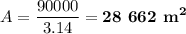 A = \dfrac{90000}{3.14} = \textbf{28 662 m}^{\mathbf{2}}