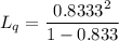 L_q=\dfrac{0.8333^2}{1-0.833}