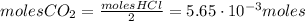 moles CO_{2} = \frac {moles HCl}{2} = 5.65 \cdot 10^{-3} moles