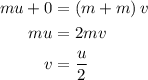 \begin{aligned}mu+0\cdotm&=\left( {m+m}\right)v\\mu&=2mv\\v&=\frac{u}{2}\\\end{aligned}