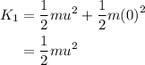 \begin{aligned}{K_1}&=\frac{1}{2}m{u^2}+\frac{1}{2}m{\left(0\right)^2}\\&=\frac{1}{2}m{u^2}\\\end{aligned}