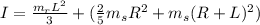I = \frac{m_r L^2}{3} + (\frac{2}{5} m_s R^2 + m_s(R + L)^2)