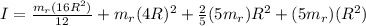 I = \frac{m_r (16R^2)}{12} + m_r(4R)^2 + \frac{2}{5}(5m_r)R^2 + (5m_r)(R^2)