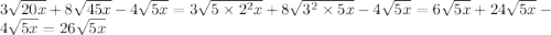 3\sqrt{20x}+8\sqrt{45x}-4\sqrt{5x}=3\sqrt{5\times2^2x}+8\sqrt{3^2\times5x}-4\sqrt{5x}=6\sqrt{5x}+24\sqrt{5x}-4\sqrt{5x}=26\sqrt{5x}