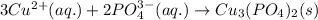3Cu^{2+}(aq.)+2PO_4^{3-}(aq.)\rightarrow Cu_3(PO_4)_2(s)