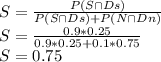 S =\frac{P(S \cap Ds)}{P(S \cap Ds)+P(N \cap Dn)} \\S=\frac{0.9*0.25}{0.9*0.25 +0.1*0.75}\\S=0.75