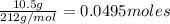 \frac{10.5g}{212g/mol}=0.0495moles