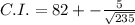 C.I.=82+-\frac{5}{ \sqrt{235} }